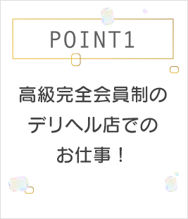 POINT1 高級完全会員制のデリヘル店でのお仕事！